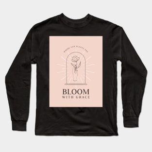 Where Life Plants You | Bloom With Grace Long Sleeve T-Shirt